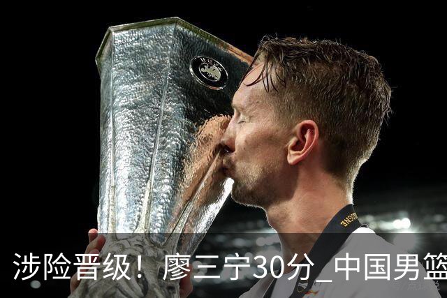 涉险晋级！廖三宁30分 中国男篮4人得分上双淘汰沙特闯入亚运4强